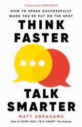 Think Faster Talk Smarter: How to Speak Successfully When You're Put on the Spot