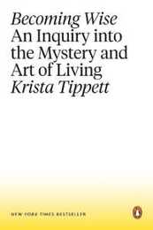 Becoming Wise: An Inquiry into the Mystery and Art of Living