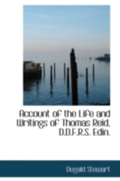 Account of the Life and Writings of Thomas Reid D.D.F.R.S. Edin.