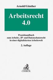 Arbeitsrecht 4.0: Praxishandbuch zum Arbeits- IP- und Datenschutzrecht in einer digitalisierten Arbeitswelt
