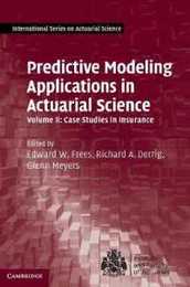 Predictive Modeling Applications in Actuarial Science: Volume 2 Case Studies in Insurance (International Series on Actuarial Science)