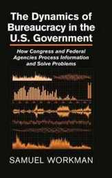 The Dynamics of Bureaucracy in the US Government: How Congress and Federal Agencies Process Information and Solve Problems