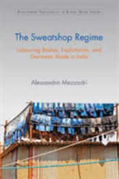 The Sweatshop Regime: Labouring Bodies Exploitation and Garments Made in India (Development Trajectories in Global Value Chains)