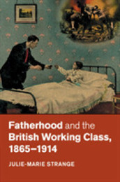 Fatherhood and the British Working Class 1865?1914