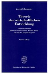 Theorie Der Wirtschaftlichen Entwicklung: Eine Untersuchung Uber Unternehmergewinn Kapital Kredit Zins Und Den Konjunkturzyklus