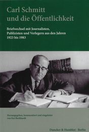 Carl Schmitt Und Die Offentlichkeit: Briefwechsel Mit Journalisten Publizisten Und Verlegern Aus Den Jahren 1923 Bis 1983. in Zusammenarbeit Mit Gerd Giesler Und Stefan Krings
