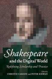 Shakespeare and the Digital World: Redefining Scholarship And Practice