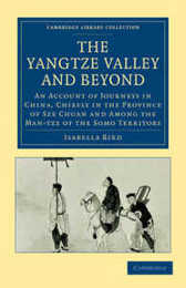 The Yangtze Valley and Beyond: An Account of Journeys in China Chiefly in the Province of Sze Chuan and Among the Man-tze of the Somo Territory (Cambridge Library Collection - Travel and Exploration in Asia)