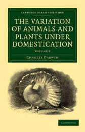 The Variation of Animals and Plants under Domestication Volume 2 (Cambridge Library Collection - Darwin Evolution and Genetics)