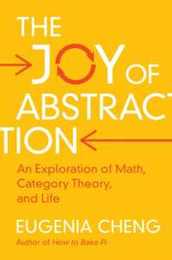 The Joy of Abstraction: An Exploration of Math Category Theory and Life