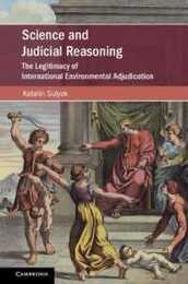 Science and Judicial Reasoning: The Legitimacy of International Environmental Adjudication (Cambridge Studies on Environment Energy and Natural Resources Governance)