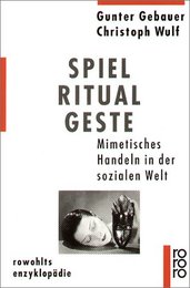 Spiel Ritual Geste. Mimetisches Handeln in der sozialen Welt.