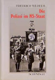 Die Polizei im NS- Staat. Die Geschichte ihrer Organisation im Ueberblick