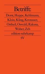 Betrifft: Dorst Hoppe Kehlmann Klein Kling Kronauer Ortheil Oswald Rakusa Walser Zeh Sebald Chotjewitz.