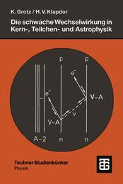 Die schwache Wechselwirkung in Kern- Teilchen- und Astrophysik. Eine Einfuehrung. (Teubner Studienbuecher Physik)