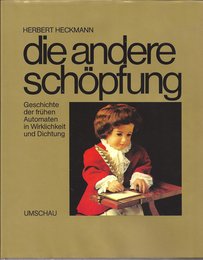 Die andere Schoepfung. Geschichte der fruehen Automaten in Wirklichkeit und Dichtung