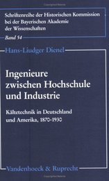 Ingenieure Zwischen Hochschule Und Industrie: Kaltetechnik in Deutschland Und Amerika 1870-1930 (Veroffentlichungen Der Niedersachsischen Archivverwaltung)