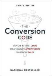 The Conversion Code: Capture Internet Leads Create Quality Appointments Close More Sales