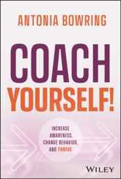 Coach Yourself!: Increase Awareness Change Behavior and Thrive