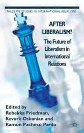After Liberalism?: The Future of Liberalism in International Relations (Palgrave Studies in International Relations)
