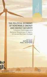The Political Economy of Renewable Energy and Energy Security: Common Challenges and National Responses in Japan China and Northern Europe (Energy Climate and the Environment)