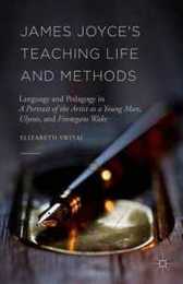 James Joyce's Teaching Life and Methods: Language and Pedagogy in A Portrait of the Artist as a Young Man Ulysses and Finnegans Wake