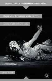 Hijikata Tatsumi and Butoh: Dancing in a Pool of Gray Grits (Palgrave Studies in Theatre and Performance History)