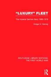 Luxury Fleet: The Imperial German Navy 1888-1918 (Routledge Library Editions: The First World War)