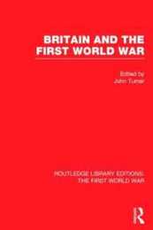 Britain and the First World War (RLE The First World War) (Routledge Library Editions: The First World War)