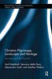 Christian Pilgrimage Landscape and Heritage (Routledge Studies in Pilgrimage Religious Travel and Tourism)