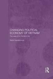 Changing Political Economy of Vietnam (Rethinking Southeast Asia)