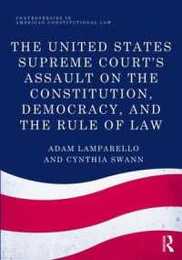 The United States Supreme Court's Assault on the Constitution Democracy and the Rule of Law (Controversies in American Constitutional Law)
