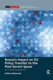 Russia’s Impact on EU Policy Transfer to the Post-Soviet Space (Routledge/UACES Contemporary European Studies)