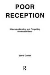Poor Reception: Misunderstanding and Forgetting Broadcast News (Routledge Communication Series)