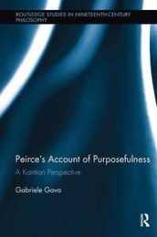 Peirce's Account of Purposefulness (Routledge Studies in Nineteenth-Century Philosophy)
