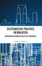 Distributive Politics in Malaysia: Maintaining Authoritarian Party Dominance (Politics in Asia)