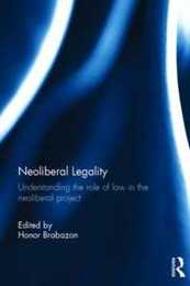 Neoliberal Legality: Understanding the Role of Law in the Neoliberal Project