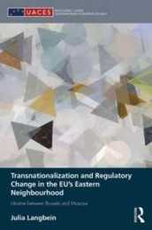Transnationalization and Regulatory Change in the EU's Eastern Neighbourhood: Ukraine between Brussels and Moscow (Routledge/UACES Contemporary European Studies)