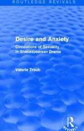 Desire and Anxiety (Routledge Revivals): Circulations of Sexuality in Shakespearean Drama