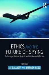 Ethics and the Future of Spying: Technology National Security and Intelligence Collection (Studies in Intelligence)