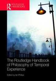 The Routledge Handbook of Philosophy of Temporal Experience (Routledge Handbooks in Philosophy)