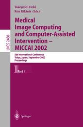 Medical Image Computing and Computer-Assisted Intervention - MICCAI 2002: 5th International Conference Tokyo Japan September 25-28 2002 Proceedings Part I (Lecture Notes in Computer Science 2488)