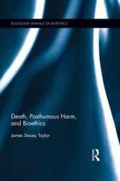 Death Posthumous Harm and Bioethics (Routledge Annals of Bioethics)