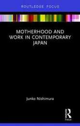 Motherhood and Work in Contemporary Japan (Routledge Research on Gender in Asia Series)