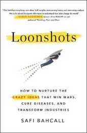 Loonshots: How to Nurture the Crazy Ideas That Win Wars Cure Diseases and Transform Industries