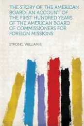 The Story of the American Board: An Account of the First Hundred Years of the American Board of Commissioners for Foreign Missions