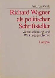 Richard Wagner als politischer Schriftsteller. Weltanschauung und Wirkungsgeschichte