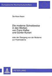 Die Moderne Schreibweise in Den Werken Von Franz Kafka Und Guenter Kunert: Oder Der Uebergang Von Der Moderne Zur Postmoderne (Europaeische Hochschulschriften / European University Studie)