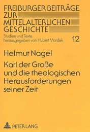 Karl Der Grosse Und Die Theologischen Herausforderungen Seiner Zeit: Zur Wechselwirkung Zwischen Theologie Und Politik Im Zeitalter Des Grossen Frankenherrschers (Freiburger Beitraege Zur Mittelalterlichen Geschichte)