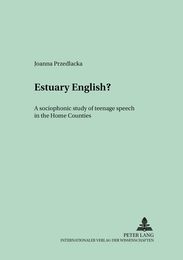 Estuary English?: A Sociophonetic Study Of Teenage Speech In The Home Counties (Polish Studies in English Language and Literature Volume 4)